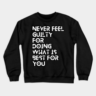 never feel guilty for doing what is best for you typography design Crewneck Sweatshirt